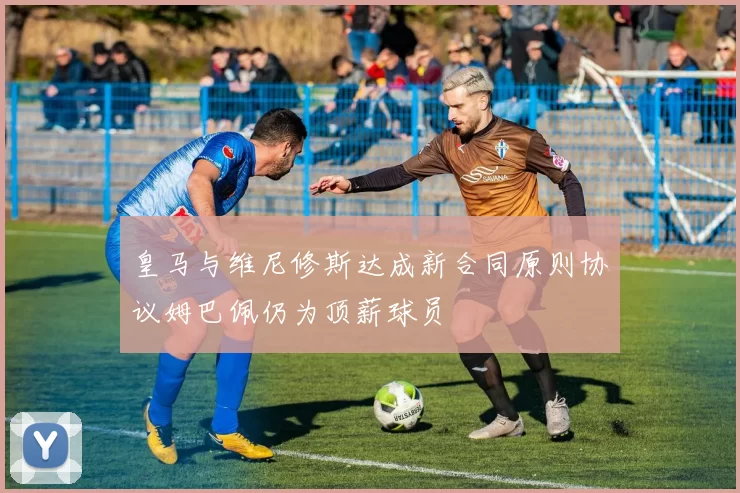 皇马与维尼修斯达成新合同原则协议姆巴佩仍为顶薪球员